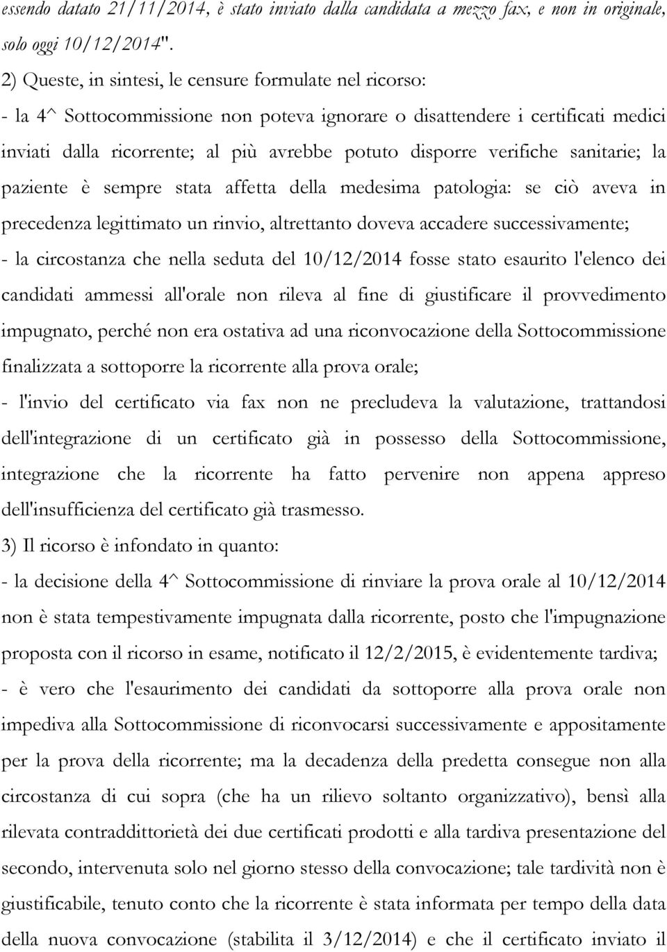 verifiche sanitarie; la paziente è sempre stata affetta della medesima patologia: se ciò aveva in precedenza legittimato un rinvio, altrettanto doveva accadere successivamente; - la circostanza che