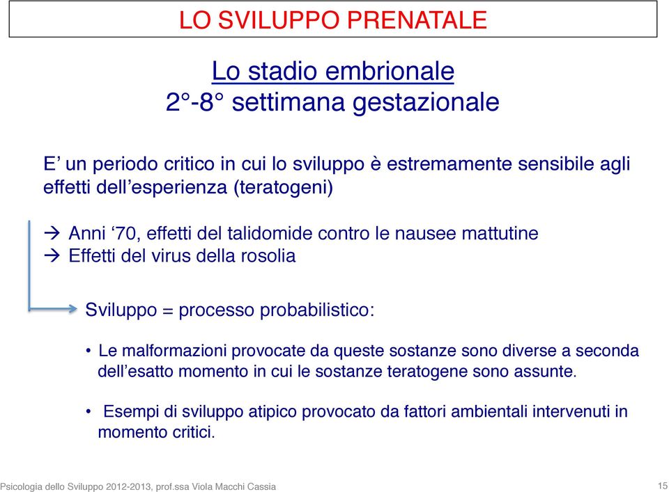 probabilistico: Le malformazioni provocate da queste sostanze sono diverse a seconda dell esatto momento in cui le sostanze teratogene sono assunte.