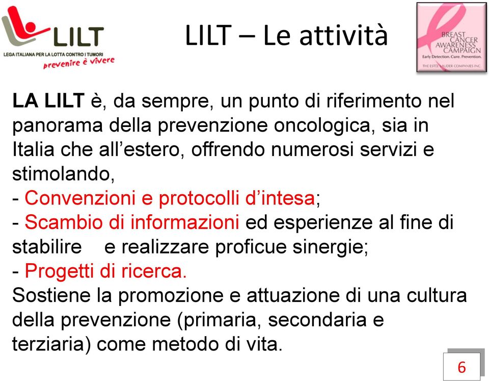 informazioni ed esperienze al fine di stabilire e realizzare proficue sinergie; - Progetti di ricerca.