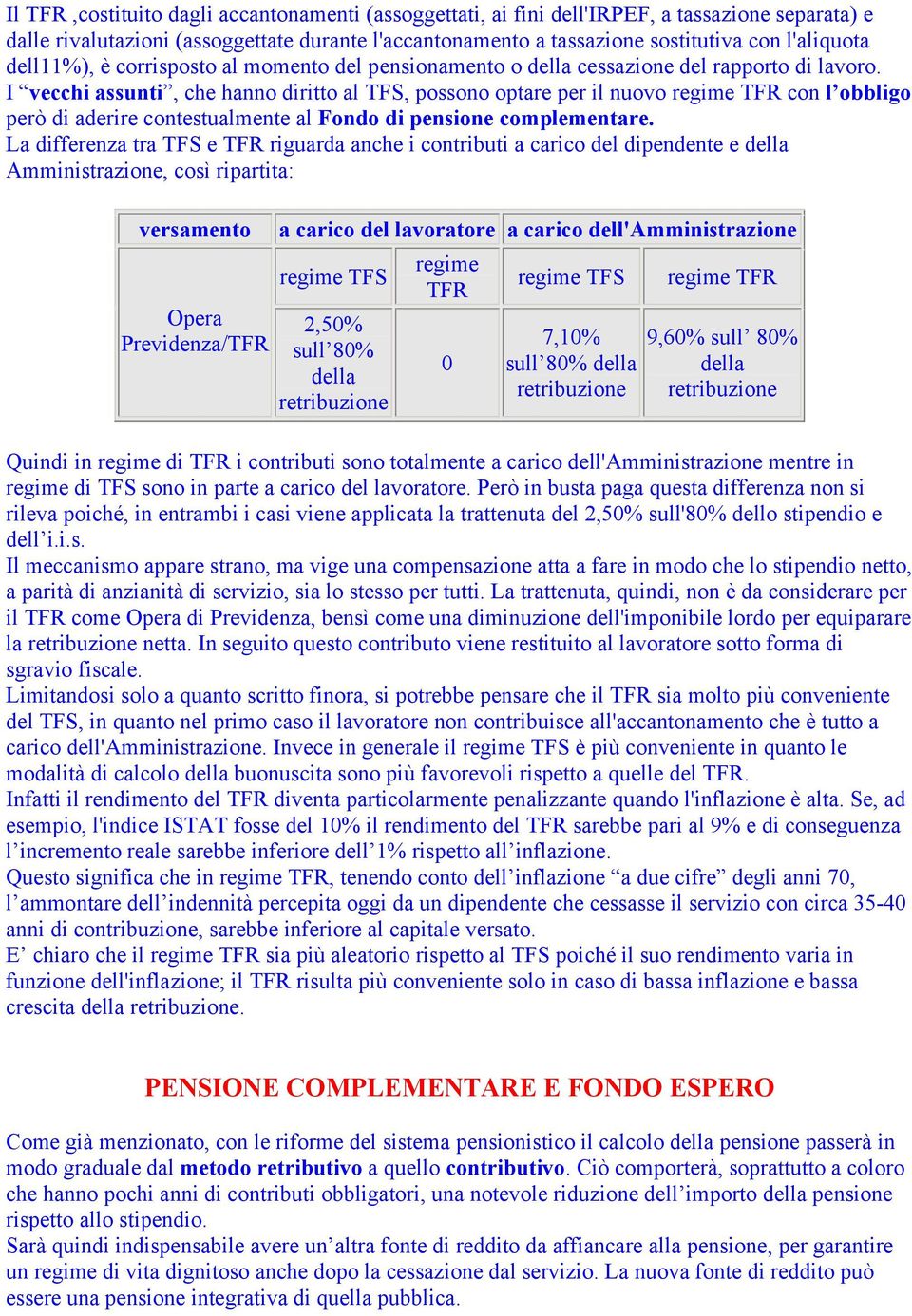 I vecchi assunti, che hanno diritto al TFS, possono optare per il nuovo regime TFR con l obbligo però di aderire contestualmente al Fondo di pensione complementare.