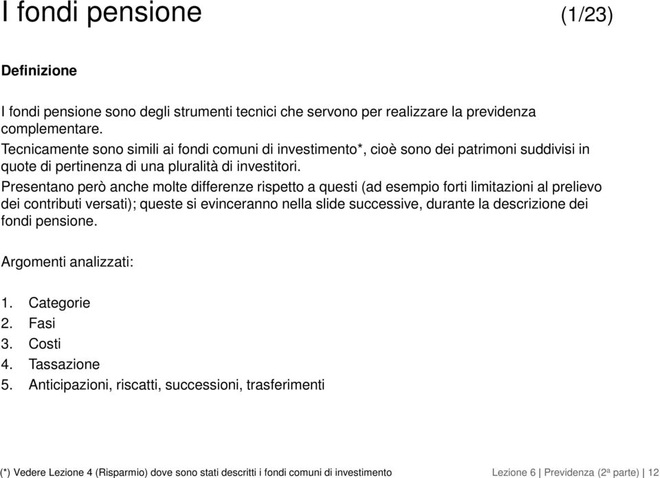 Presentano però anche molte differenze rispetto a questi (ad esempio forti limitazioni al prelievo dei contributi versati); queste si evinceranno nella slide successive, durante la