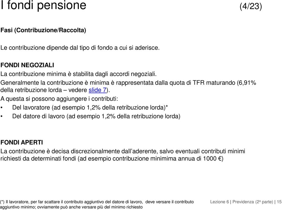 A questa si possono aggiungere i contributi: Del lavoratore (ad esempio 1,2% della retribuzione lorda)* Del datore di lavoro (ad esempio 1,2% della retribuzione lorda) FONDI APERTI La contribuzione è