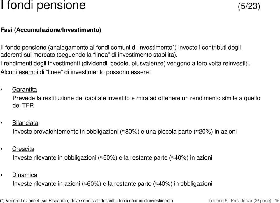 Alcuni esempi di linee di investimento possono essere: Garantita Prevede la restituzione del capitale investito e mira ad ottenere un rendimento simile a quello del TFR Bilanciata Investe