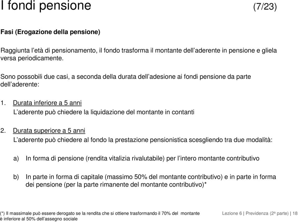 Durata superiore a 5 anni L aderente può chiedere al fondo la prestazione pensionistica scesgliendo tra due modalità: a) In forma di pensione (rendita vitalizia rivalutabile) per l intero montante