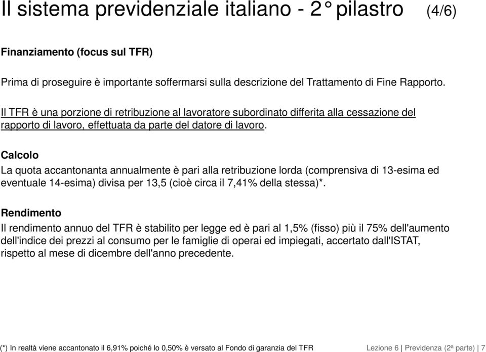 Calcolo La quota accantonanta annualmente è pari alla retribuzione lorda (comprensiva di 13-esima ed eventuale 14-esima) divisa per 13,5 (cioè circa il 7,41% della stessa)*.