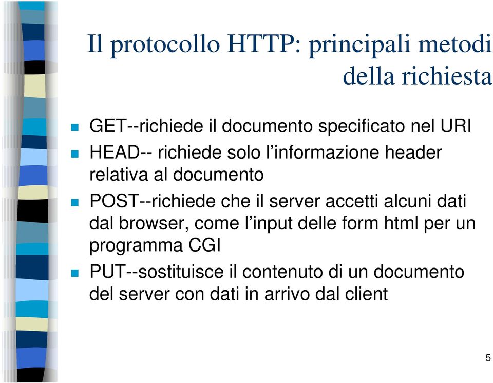 POST--richiede che il server accetti alcuni dati dal browser, come l input delle form html