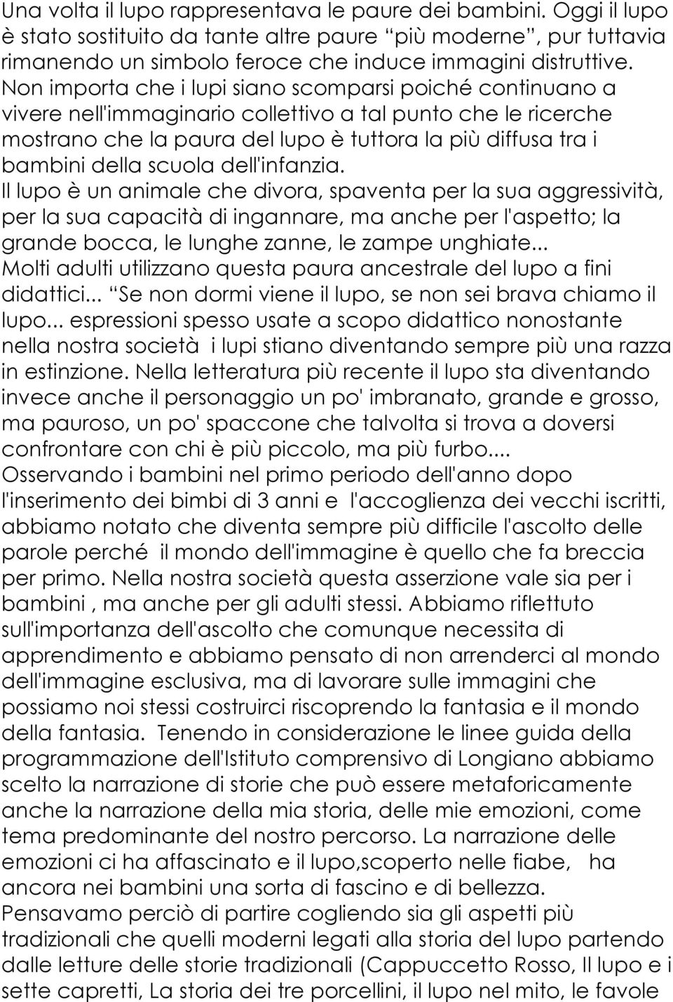 scuola dell'infanzia. Il lupo è un animale che divora, spaventa per la sua aggressività, per la sua capacità di ingannare, ma anche per l'aspetto; la grande bocca, le lunghe zanne, le zampe unghiate.