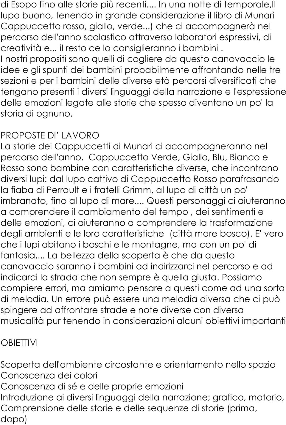 I nostri propositi sono quelli di cogliere da questo canovaccio le idee e gli spunti dei bambini probabilmente affrontando nelle tre sezioni e per i bambini delle diverse età percorsi diversificati