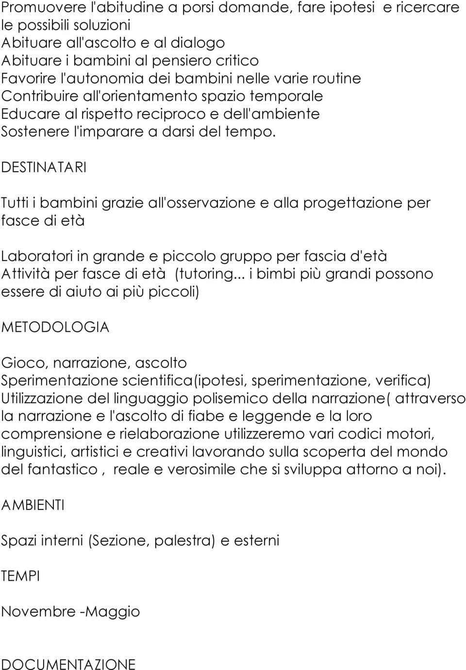 DESTINATARI Tutti i bambini grazie all'osservazione e alla progettazione per fasce di età Laboratori in grande e piccolo gruppo per fascia d'età Attività per fasce di età (tutoring.