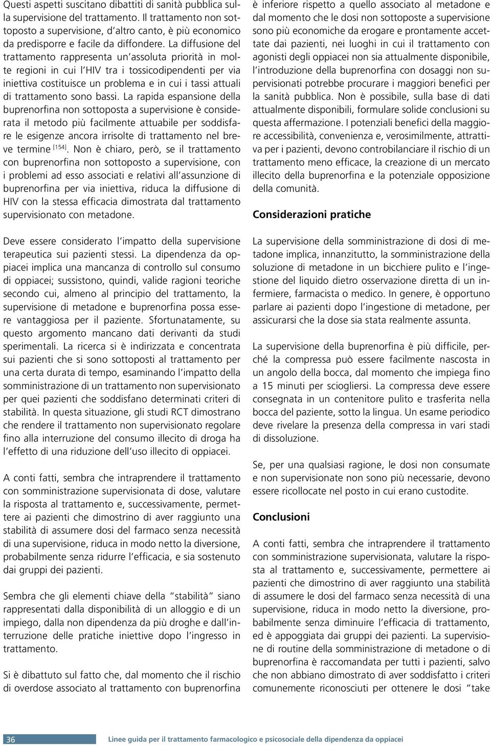 La diffusione del trattamento rappresenta un assoluta priorità in molte regioni in cui l HIV tra i tossicodipendenti per via iniettiva costituisce un problema e in cui i tassi attuali di trattamento