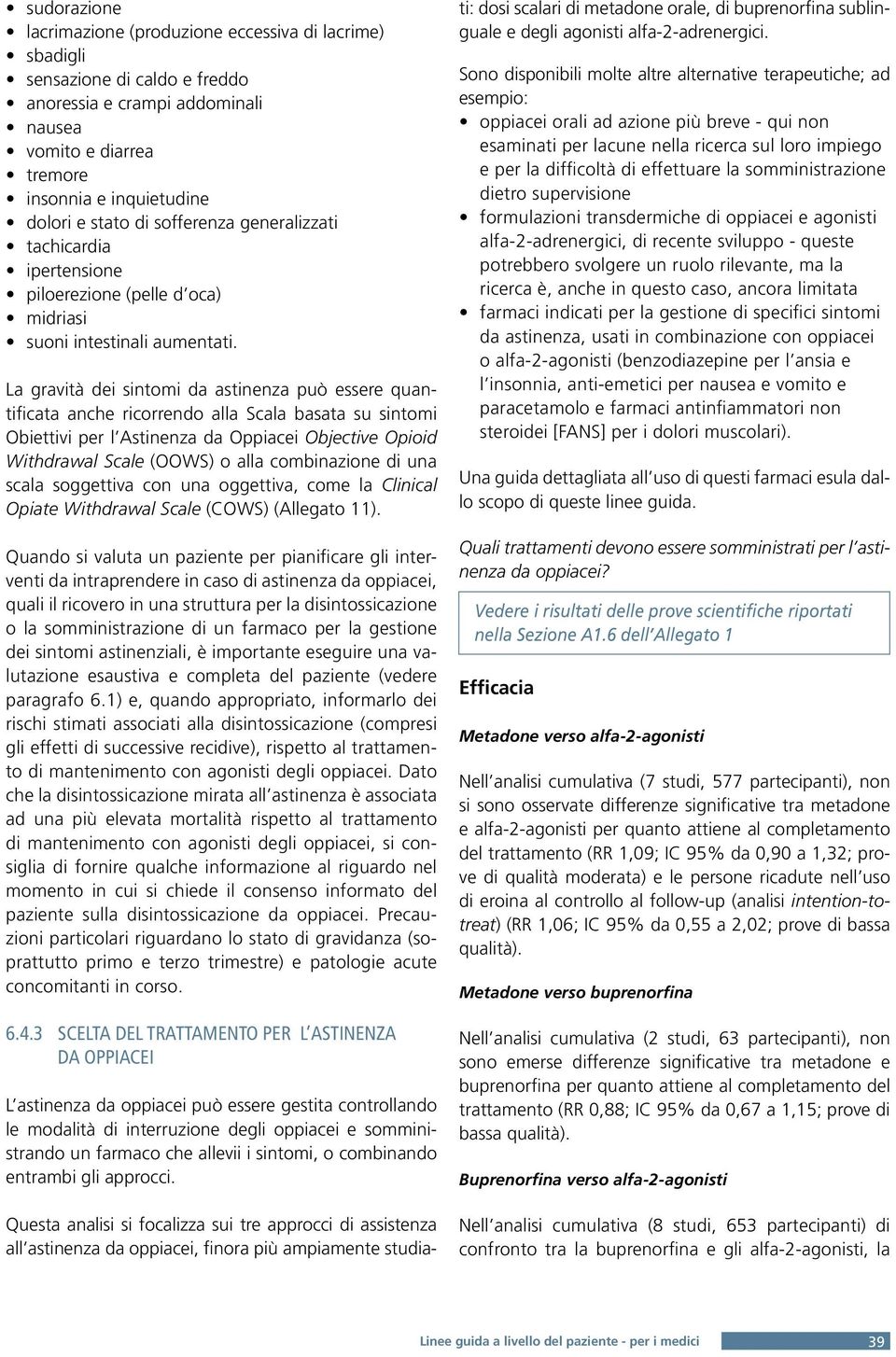 Quando si valuta un paziente per pianificare gli interventi da intraprendere in caso di astinenza da oppiacei, quali il ricovero in una struttura per la disintossicazione o la somministrazione di un