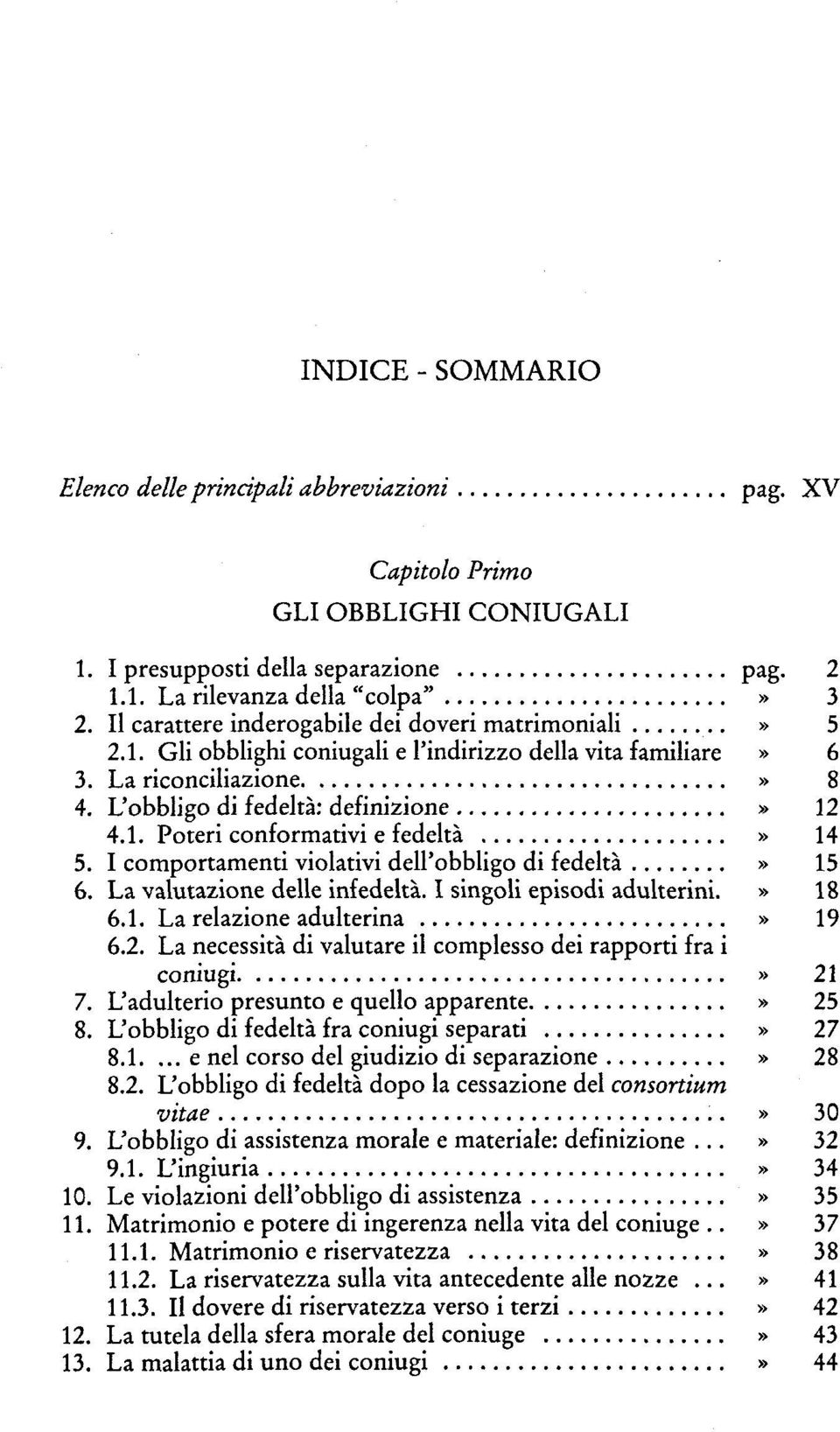 I comportamenti violativi dell'obbligo di fedeltà» 15 6. La valutazione délie infedeltà. I singoli episodi adulterini.» 18 6.1. La relazione adulterina» 19 6.2.