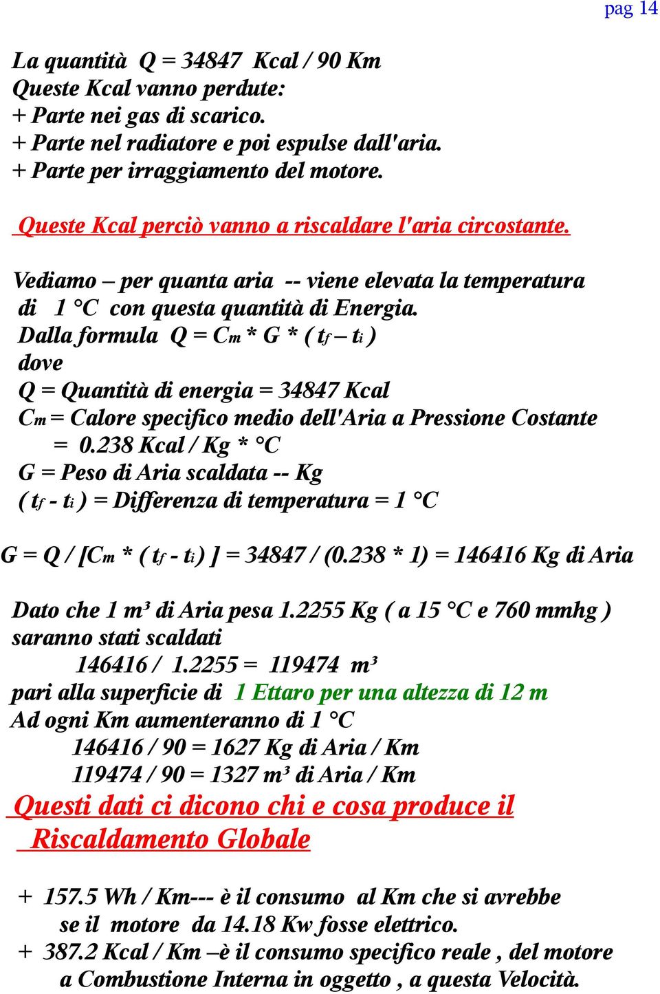 Dalla formula Q = Cm * G * ( tf ti ) dove Q = Quantità di energia = 34847 Kcal Cm = Calore specifico medio dell'aria a Pressione Costante = 0.