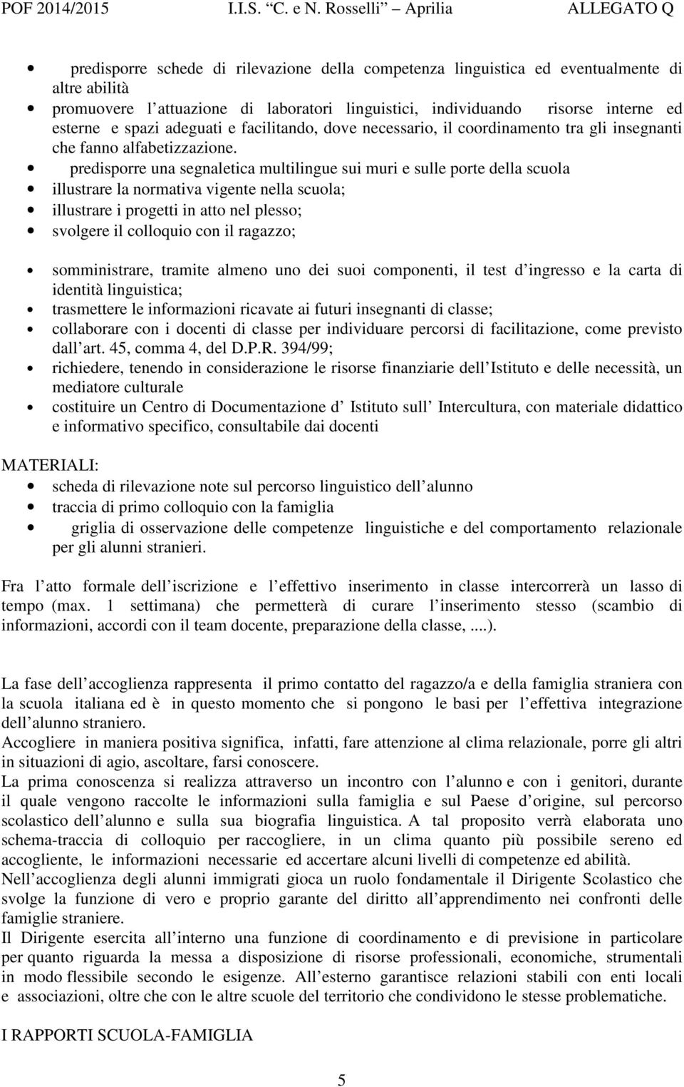 predisporre una segnaletica multilingue sui muri e sulle porte della scuola illustrare la normativa vigente nella scuola; illustrare i progetti in atto nel plesso; svolgere il colloquio con il