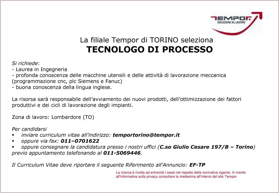 La risorsa sarà responsabile dell avviamento dei nuovi prodotti, dell ottimizzazione dei fattori produttivi e dei cicli di lavorazione degli impianti.