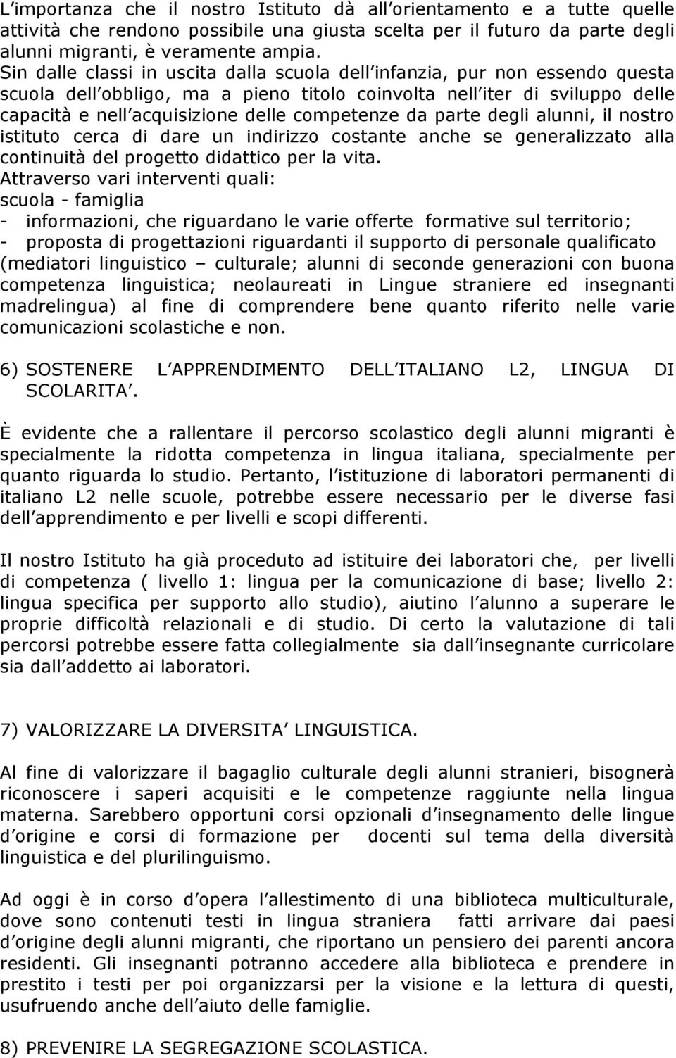 competenze da parte degli alunni, il nostro istituto cerca di dare un indirizzo costante anche se generalizzato alla continuità del progetto didattico per la vita.