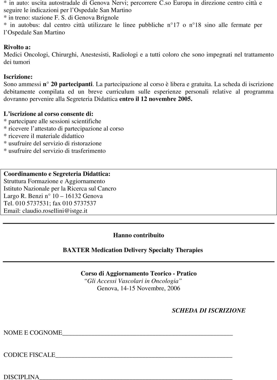 di Genova Brignole * in autobus: dal centro città utilizzare le linee pubbliche n 17 o n 18 sino alle fermate per l Ospedale San Martino Rivolto a: Medici Oncologi, Chirurghi, Anestesisti, Radiologi