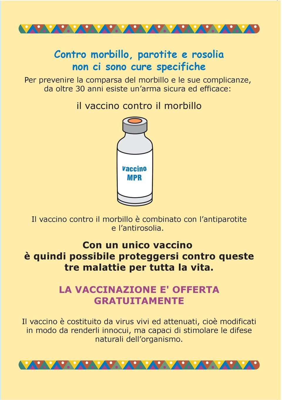 antirosolia. Con un unico vaccino è quindi possibile proteggersi contro queste tre malattie per tutta la vita.