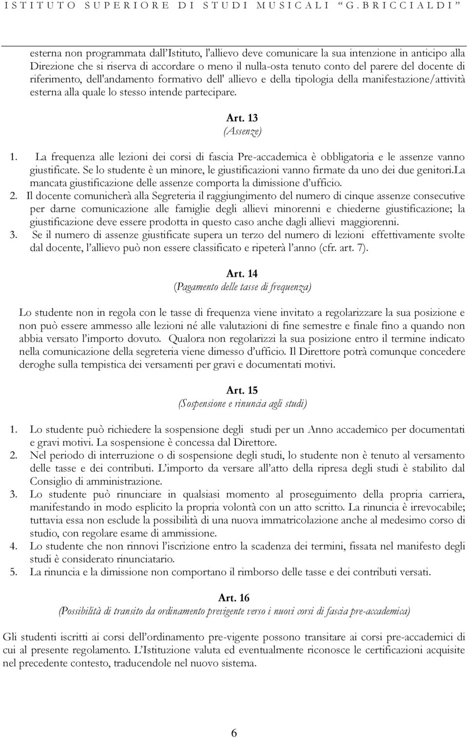 La frequenza alle lezioni dei corsi di fascia Pre-accademica è obbligatoria e le assenze vanno giustificate. Se lo studente è un minore, le giustificazioni vanno firmate da uno dei due genitori.