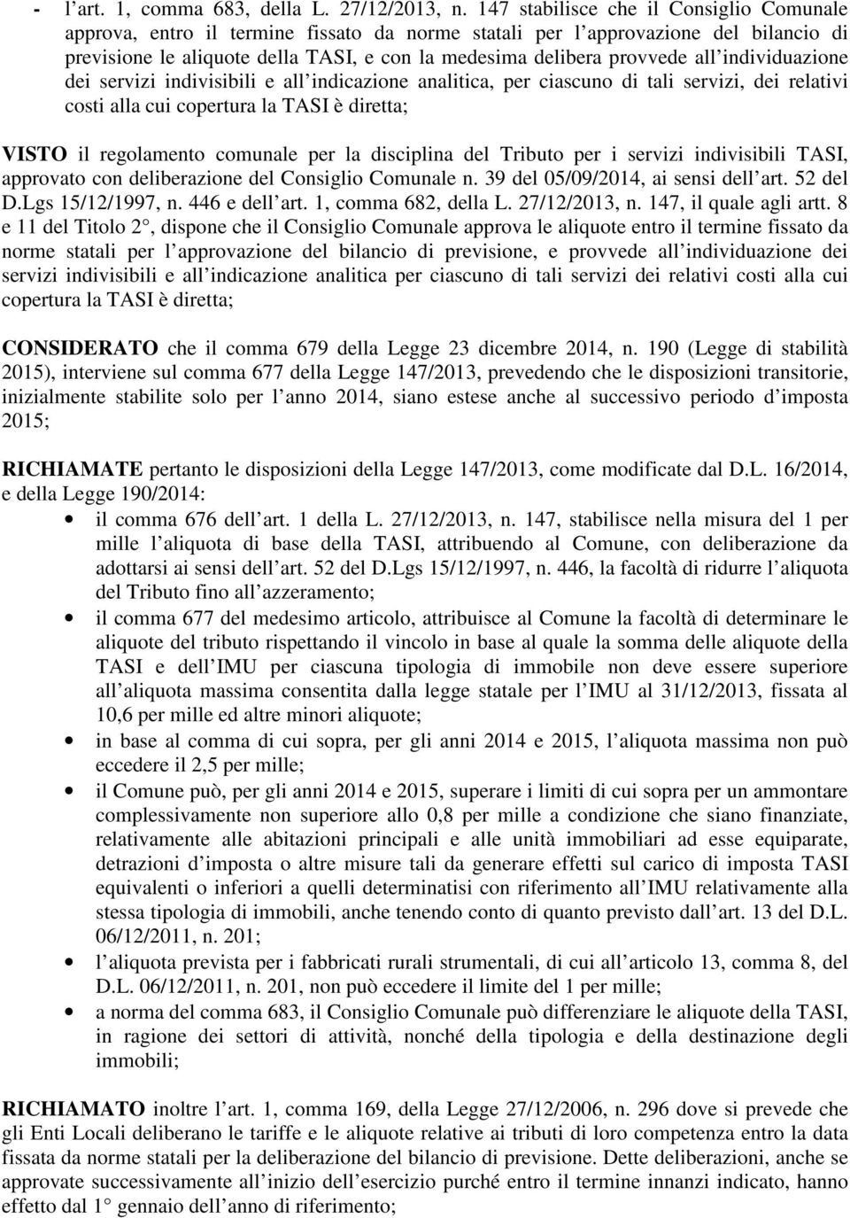 individuazione dei servizi indivibili e all indicazione analitica, per ciascuno di tali servizi, dei relativi costi alla cui copertura la TASI è diretta; VISTO il regolamento comunale per la