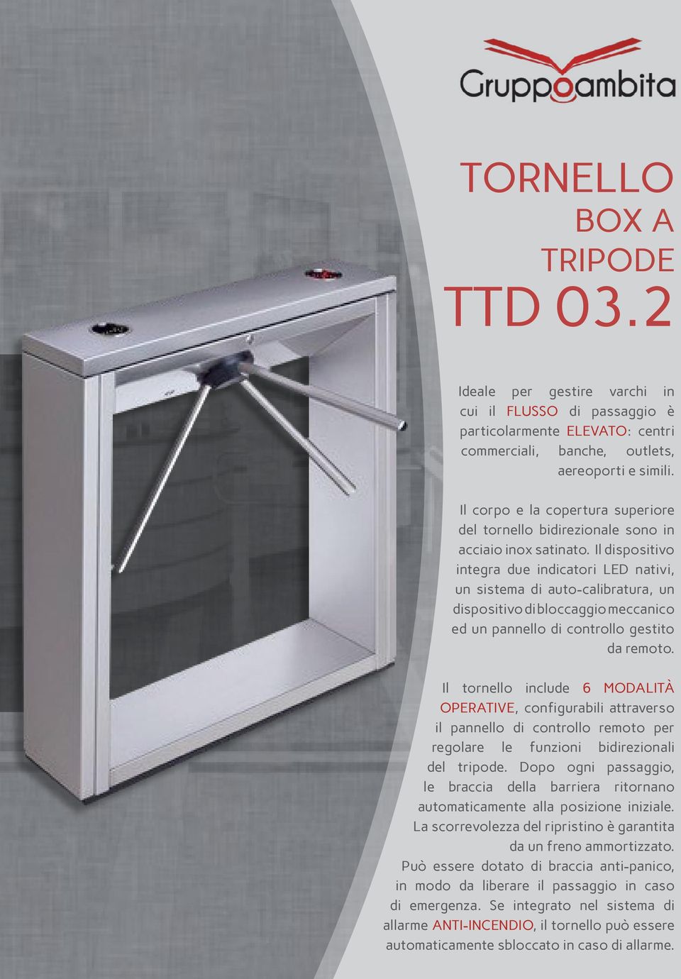 Il dispositivo integra due indicatori LED nativi, un sistema di auto-calibratura, un dispositivo di bloccaggio meccanico ed un pannello di controllo gestito da remoto.