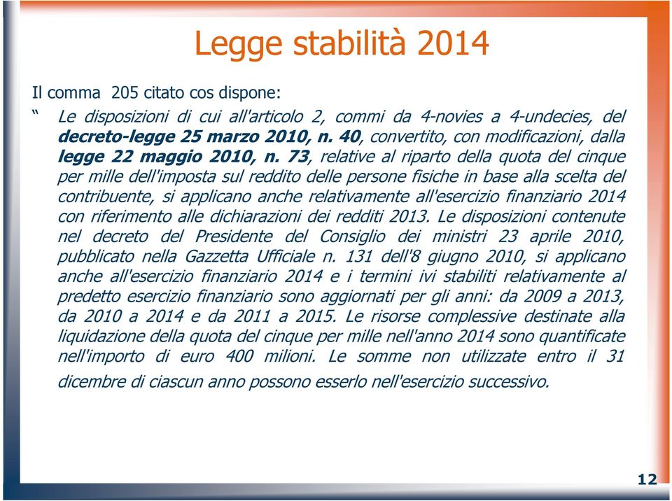 73, relative al riparto della quota del cinque per mille dell'imposta sul reddito delle persone fisiche in base alla scelta del contribuente, si applicano anche relativamente all'esercizio