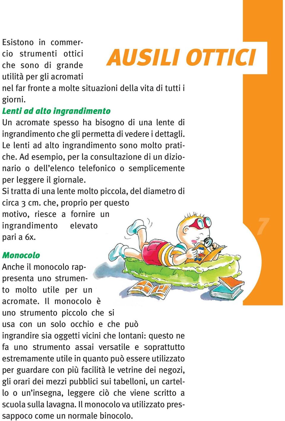 Ad esempio, per la consultazione di un dizionario o dell elenco telefonico o semplicemente per leggere il giornale. Si tratta di una lente molto piccola, del diametro di circa 3 cm.