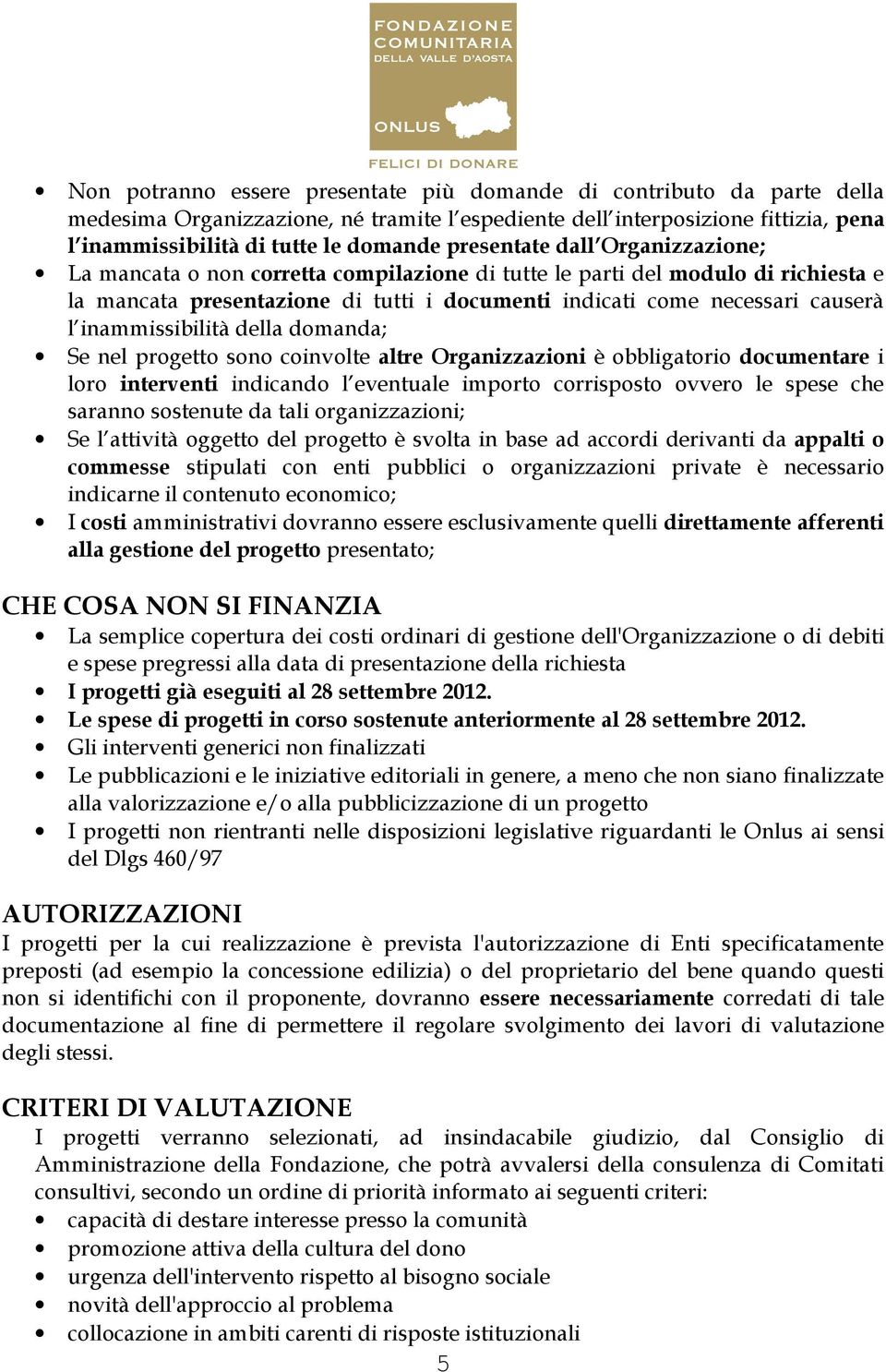 inammissibilità della domanda; Se nel progetto sono coinvolte altre Organizzazioni è obbligatorio documentare i loro interventi indicando l eventuale importo corrisposto ovvero le spese che saranno