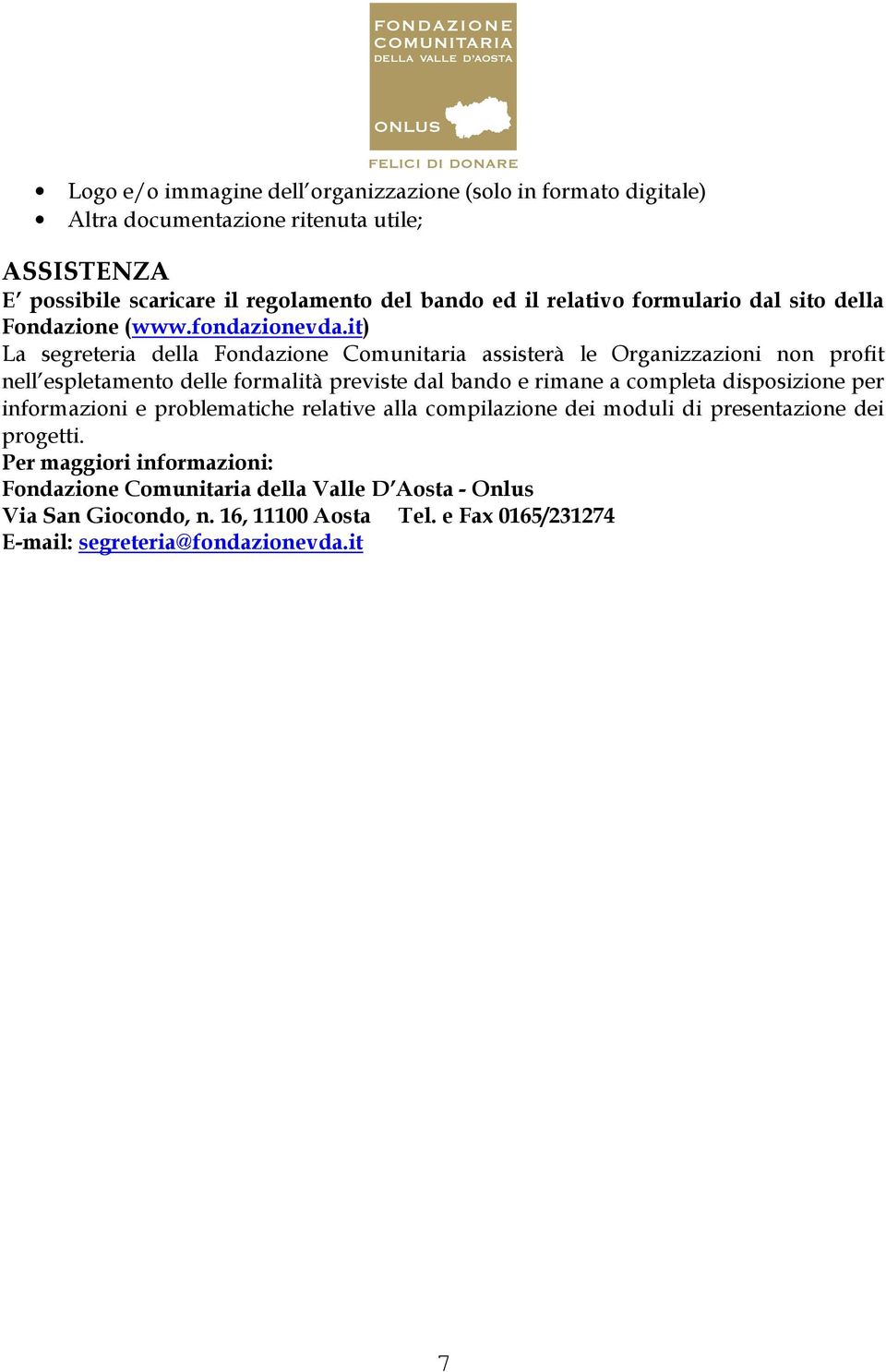 it) La segreteria della Fondazione Comunitaria assisterà le Organizzazioni non profit nell espletamento delle formalità previste dal bando e rimane a completa