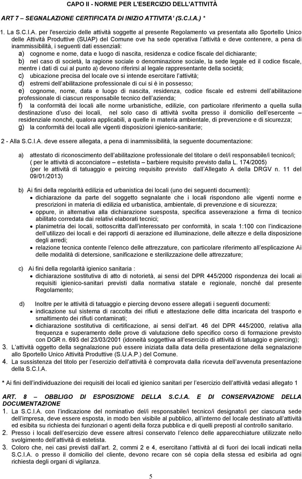 nome, data e luogo di nascita, residenza e codice fiscale del dichiarante; b) nel caso di società, la ragione sociale o denominazione sociale, la sede legale ed il codice fiscale, mentre i dati di