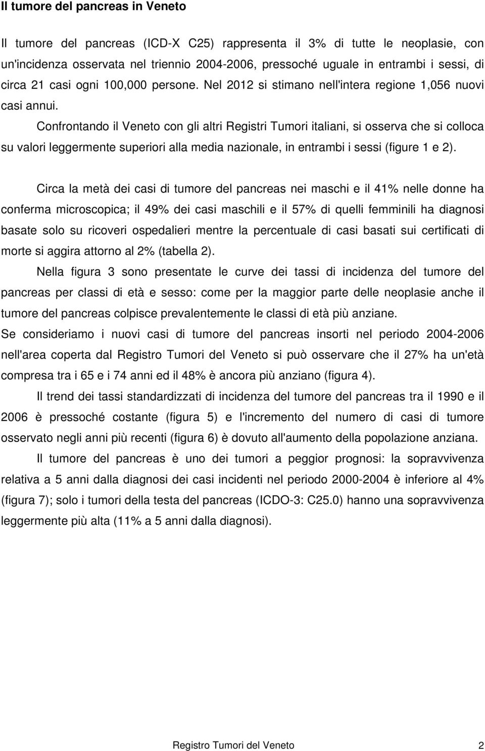 Confrontando il Veneto con gli altri Registri Tumori italiani, si osserva che si colloca su valori leggermente superiori alla media nazionale, in entrambi i sessi (figure 1 e 2).