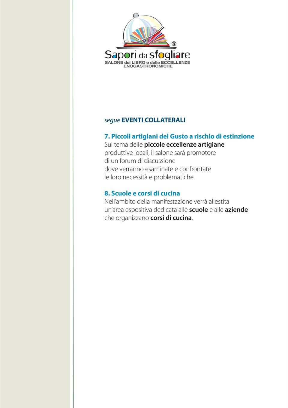 locali, il salone sarà promotore di un forum di discussione dove verranno esaminate e confrontate le loro