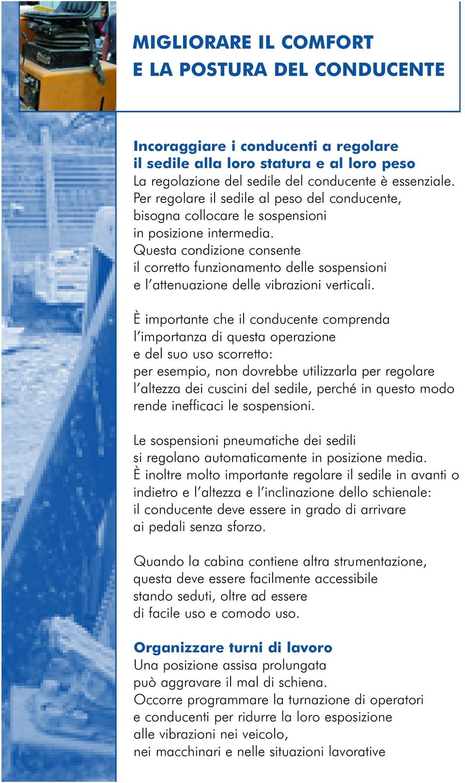 Questa condizione consente il corretto funzionamento delle sospensioni e l attenuazione delle vibrazioni verticali.