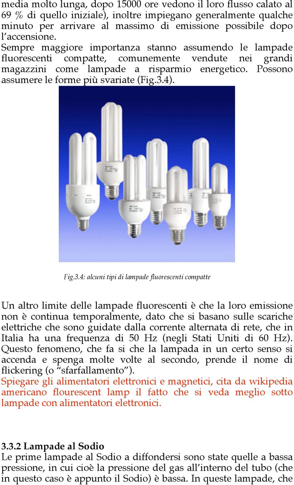 Possono assumere le forme più svariate (Fig.3.