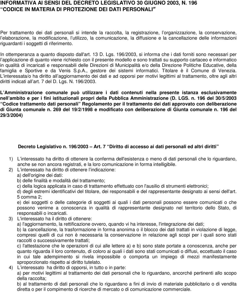 modificazione, l utilizzo, la comunicazione, la diffusione e la cancellazione delle informazioni riguardanti i soggetti di riferimento. In ottemperanza a quanto disposto l'art. 13 D. Lgs.