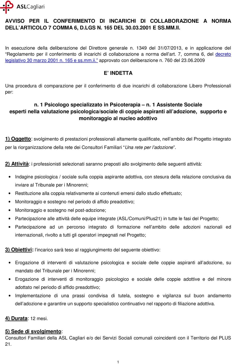 approvato con deliberazione n. 760 del 23.06.2009 E INDETTA Una procedura di comparazione per il conferimento di due incarichi di collaborazione Libero Professionali per: n.