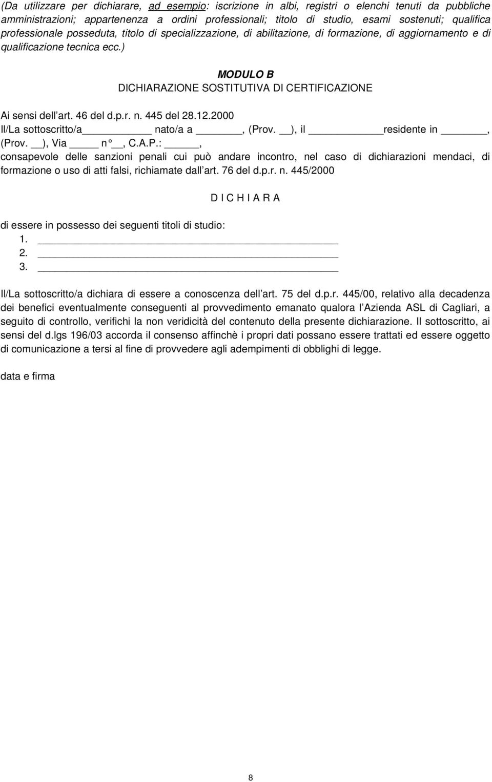 ) MODULO B DICHIARAZIONE SOSTITUTIVA DI CERTIFICAZIONE Ai sensi dell art. 46 del d.p.r. n. 445 del 28.12.2000 Il/La sottoscritto/a nato/a a, (Pr