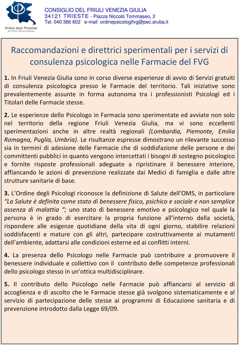 In Friuli Venezia Giulia sono in corso diverse esperienze di avvio di Servizi gratuiti di consulenza psicologica presso le Farmacie del territorio.