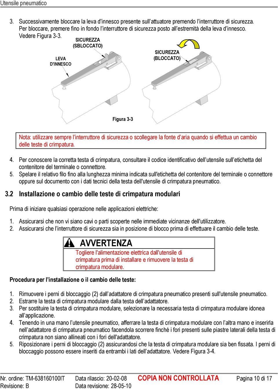 LEVA D INNESCO SICUREZZA (SBLOCCATO) SICUREZZA (BLOCCATO) Figura 3-3 Nota: utilizzare sempre l interruttore di sicurezza o scollegare la fonte d aria quando si effettua un cambio delle teste di