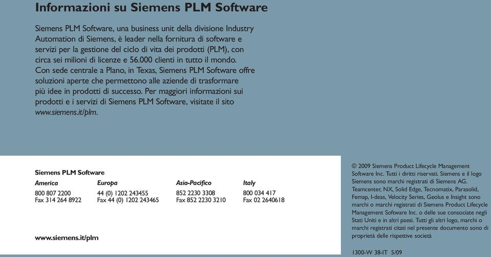 Con sede centrale a Plano, in Texas, Siemens PLM Software offre soluzioni aperte che permettono alle aziende di trasformare più idee in prodotti di successo.