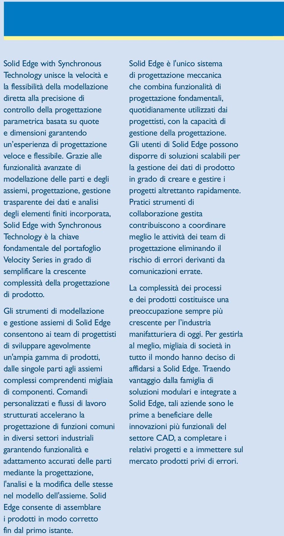 Grazie alle funzionalità avanzate di modellazione delle parti e degli assiemi, progettazione, gestione trasparente dei dati e analisi degli elementi finiti incorporata, Solid Edge with Synchronous