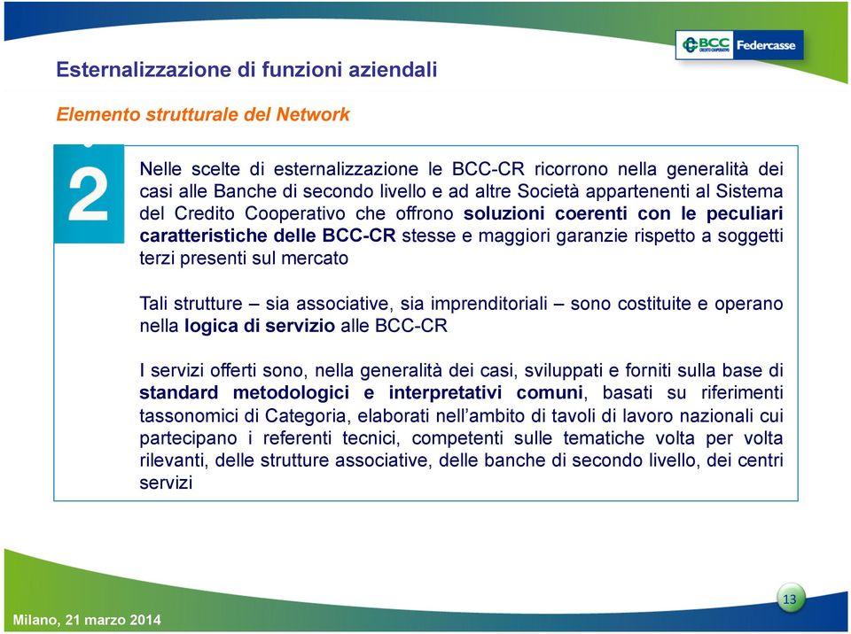 mercato Tali strutture sia associative, sia imprenditoriali sono costituite e operano nella logica di servizio alle BCC-CR I servizi offerti sono, nella generalità dei casi, sviluppati e forniti