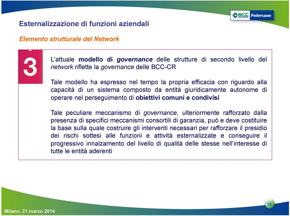 Tale peculiare meccanismo di governance, ulteriormente rafforzato dalla presenza di specifici meccanismi consortili di garanzia, può e deve costituire la base sulla quale costruire gli interventi