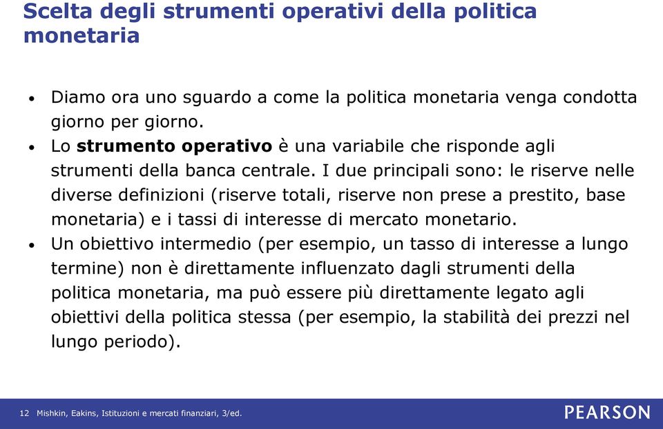 I due principali sono: le riserve nelle diverse definizioni (riserve totali, riserve non prese a prestito, base monetaria) e i tassi di interesse di mercato monetario.