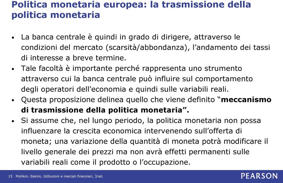 Tale facoltà è importante perché rappresenta uno strumento attraverso cui la banca centrale può influire sul comportamento degli operatori dell economia e quindi sulle variabili reali.