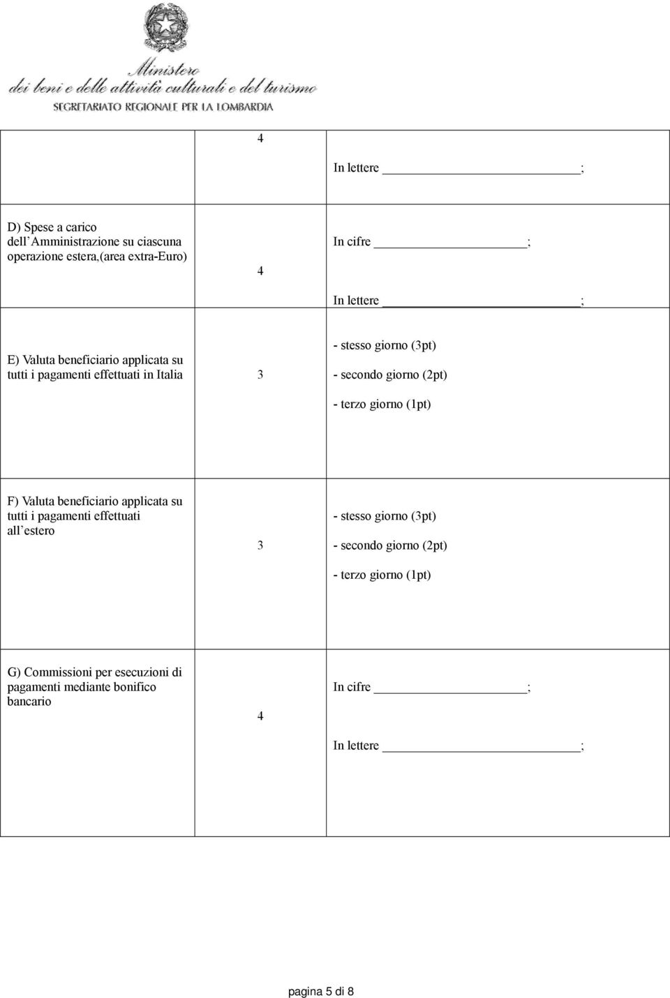 (1pt) F) Valuta beneficiario applicata su tutti i pagamenti effettuati all estero 3 - stesso giorno (3pt) - secondo