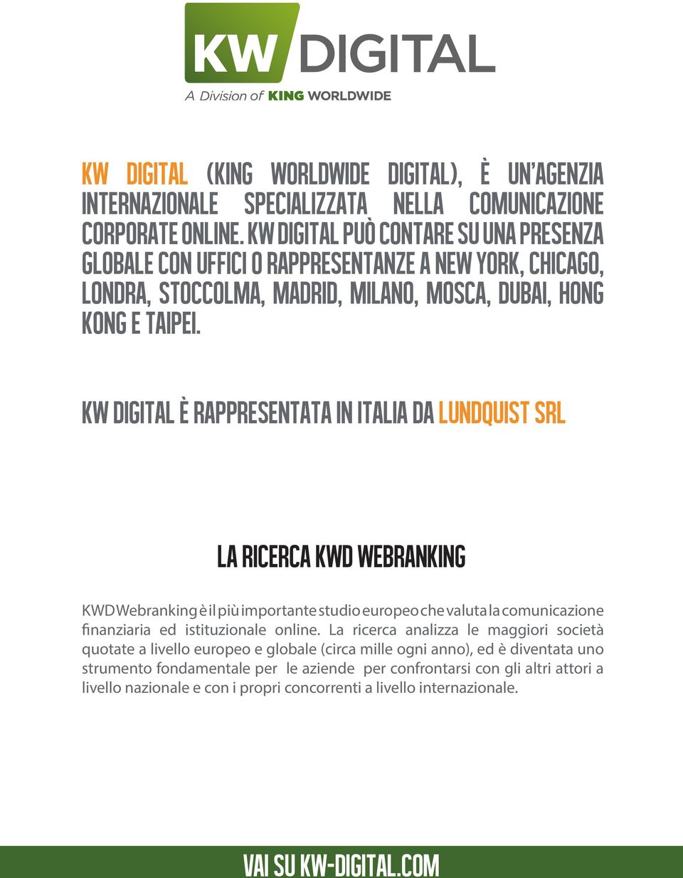 KW Digital è rappresentata in Italia da Lundquist Srl La ricerca KWD Webranking KWD Webranking è il più importante studio europeo che valuta la comunicazione finanziaria ed istituzionale