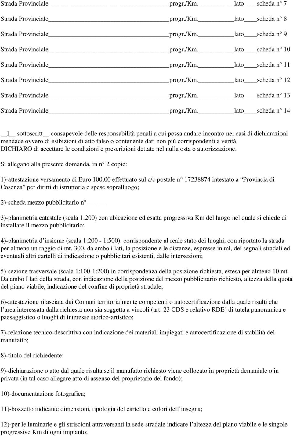 responsabilità penali a cui possa andare incontro nei casi di dichiarazioni mendace ovvero di esibizioni di atto falso o contenente dati non più corrispondenti a verità DICHIARO di accettare le