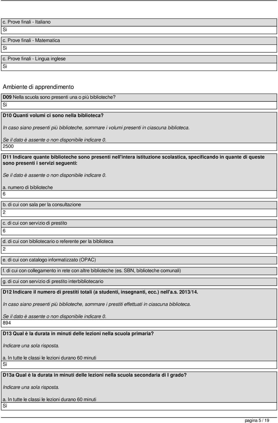 2500 D11 Indicare quante biblioteche sono presenti nell'intera istituzione scolastica, specificando in quante di queste sono presenti i servizi seguenti: a. numero di biblioteche 6 b.