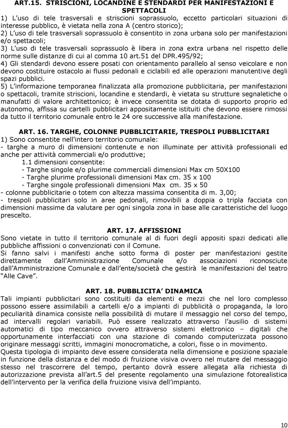 (centro storico); 2) L uso di tele trasversali soprassuolo è consentito in zona urbana solo per manifestazioni e/o spettacoli; 3) L uso di tele trasversali soprassuolo è libera in zona extra urbana
